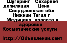 Шугаринг ( Сахарная депиляция ) › Цена ­ 300 - Свердловская обл., Нижний Тагил г. Медицина, красота и здоровье » Косметические услуги   